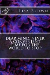 Dear Mind, Never a Convenient Time for the World to Stop