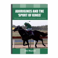 Aborigines and the 'Sport of Kings' : Aboriginal Jockeys in Australian Racing History