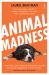 Animal Madness : How Anxious Dogs, Compulsive Parrots, and Elephants in Recovery Help Us Understand Ourselves