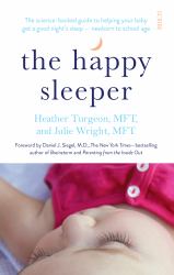 The Happy Sleeper : The Science-Backed Guide to Helping Your Baby Get a Good Night's Sleep - Newborn to School Age