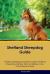 Shetland Sheepdog Guide Shetland Sheepdog Guide Includes: Shetland Sheepdog Training, Diet, Socializing, Care, Grooming, Breeding and More