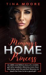 Mommy's Home, Princess : An ABDL and MDLG Story of a Middle Girl Who Needed a Mommy More Than She Knew, and the Perfect Mommy to Teach Her How to Be a Good Girl