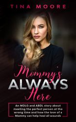 Mommy's Always Here : An MDLG and ABDL Story about Meeting the Perfect Person at the Wrong Time and How the Love of a Mommy Can Help Heal All Wounds