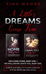 A Little's Dreams Come True : Welcome Home, Baby Girl + We Will Never Leave You, Baby Girl a DDLG and ABDL 2 in 1 Novel Collection of Kinky BDSM Age Play Stories