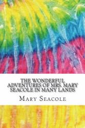 The Wonderful Adventures of Mrs. Mary Seacole in Many Lands : The Autobiography of a Black Nurse in the Crimean War (History of Nursing Series)