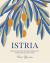 Istria : Recipes and Stories from the Hidden Heart of Italy, Slovenia and Croatia