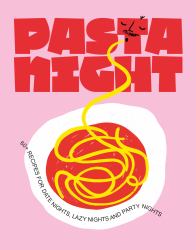 Pasta Night : 60+ Recipes for Date Nights, Lazy Nights and Party Nights