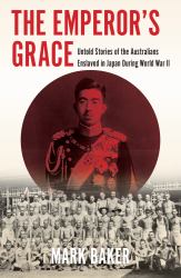 The Emperor's Grace : Untold Stories of the Australians Enslaved in Japan During World War II