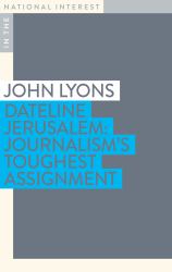 Dateline Jerusalem : Journalism's Toughest Assignment