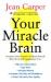 Your Miracle Brain : Dramatic New Scientific Evidence Reveals How Food and Supplements Can Maximise Your Brain Power, Lift Your Mood, Sharpen Memory, Increase Creativity and Intelligence, Protect the Brain from Ageing