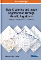 Data Clustering and Image Segmentation Through Genetic Algorithms : Emerging Research and Opportunities