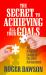 The Secret to Achieving All Your Goals : An Advanced Course in Personal Achievement