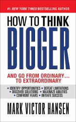 How to Think Bigger : And Go from Ordinary... to Extraordinary