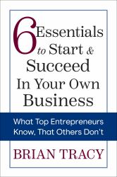 6 Essentials to Start and Succeed in Your Own Business : What Top Entrepreneurs Know, That Others Don't