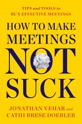 How to Make Meetings Not Suck : Tips and Tools to Run Effective Meetings