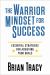 The Warrior Mindset for Success : Essential Strategies for Achieving Your Goals