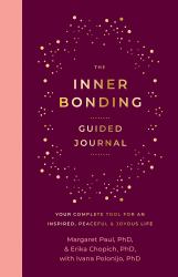 The Inner Bonding Guided Journal : Your Complete Tool for an Inspired, Peaceful and Joyous Life