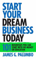 Start Your Dream Business Today : Businesses You Can Start with No Money or Education