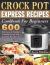 Crock Pot Express Recipes Cookbook for Beginners : 600 Delicious and Budget-Friendly Crock Pot Express Recipes to Live a Lighter Life