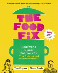 The Food Fix : Real World Dinner Solutions for the Exhausted - 104 Freakin' Fabulous Recipes!