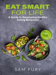 Eat Smart for Life : A Guide to Developing Healthy Eating Behaviors