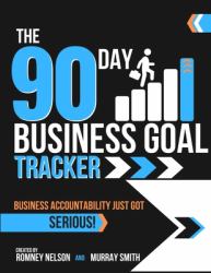 The 90 Day Business Goal Tracker : The High-Performance Business Productivity Journal to Achieve Your 90 Day Goals