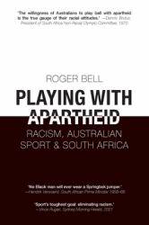 Playing with Apartheid : Racism, Australian Sport and South Africa