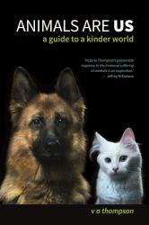 Animals Are Us : A Guide to a Kinder World