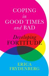 Coping in Good Times and Bad : Developing Fortitude