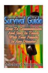 Survival Guide: How to Communicate and Stay in Touch with Your Family in Any Disaster : (Survival Guide for Beginners, DIY Survival Guide, Survival Tactic, Prepping, Survival, How to Store Food)