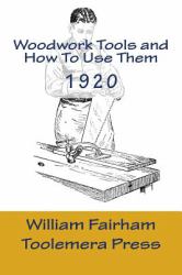 Woodwork Tools and How to Use Them : The Woodworker Series - Toolemera Press