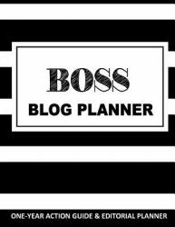 Boss Blog Planner : One-Year Action Guide and Editorial Planner