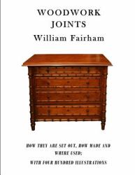 Woodwork Joints : How They Are Set Out, How Made and Where Used; with Four Hundred Illustrations