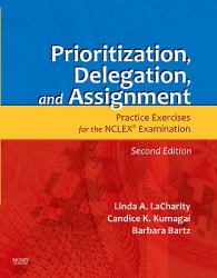 Prioritization, Delegation, and Assignment : Practice Exercises for the NCLEX Examination