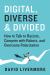 Digital, Diverse and Divided : How to Talk to Racists, Compete with Robots, and Overcome Polarization