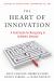 The Heart of Innovation : A Field Guide for Navigating to Authentic Demand