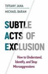 Subtle Acts of Exclusion : How to Understand, Identify, and Stop Microaggressions