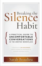 Breaking the Silence Habit : A Practical Guide to Uncomfortable Conversations in the #MeToo Workplace