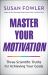 Master Your Motivation : Three Scientific Truths for Achieving Your Goals