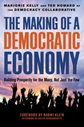 The Making of a Democratic Economy : How to Build Prosperity for the Many, Not the Few