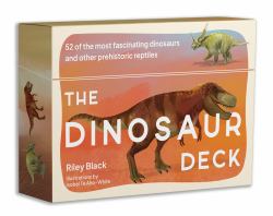 The Dinosaur Deck : 52 of the Most Fascinating Dinosaurs and Other Prehistoric Reptiles