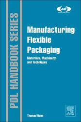 Manufacturing Flexible Packaging : Materials, Machinery, and Techniques