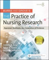 Burns and Grove's the Practice of Nursing Research : Appraisal, Synthesis, and Generation of Evidence