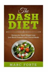 The Dash Diet - Recipes for Rapid Weight Loss, Low Blood Pressure, and Overall Health : Recipes for Rapid Weight Loss, Low Blood Pressure, and Overall Health