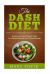 The Dash Diet - Recipes for Rapid Weight Loss, Low Blood Pressure, and Overall Health : Recipes for Rapid Weight Loss, Low Blood Pressure, and Overall Health