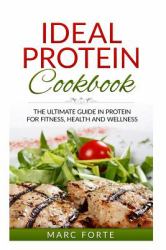 Ideal Protein Cookbook - the Ultimate Guide in Protein for Fitness Health and Wellness : The Ultimate Guide in Protein for Fitness Health and Wellness