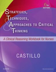 Strategies, Techniques, and Approaches to Critical Thinking : A Clinical Reasoning Workbook for Nurses