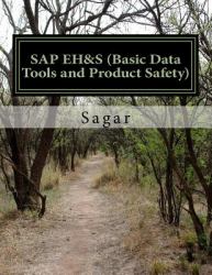 SAP Environment Health and Safety (Basic Data Tools and Product Safety) : A Book Which Has End to End Practical Concepts with Screen Shots of Entire Basic Data Tools and Product Safety in SAP EH&S