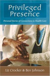 Privileged Presence : Personal Stories of Connections in Health Care