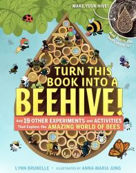 Turn This Book into a Beehive! : And 19 Other Experiments and Activities That Explore the Amazing World of Bees